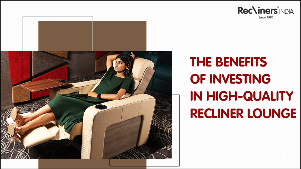 The Benefits of Investing in High-Quality Recliner Lounge