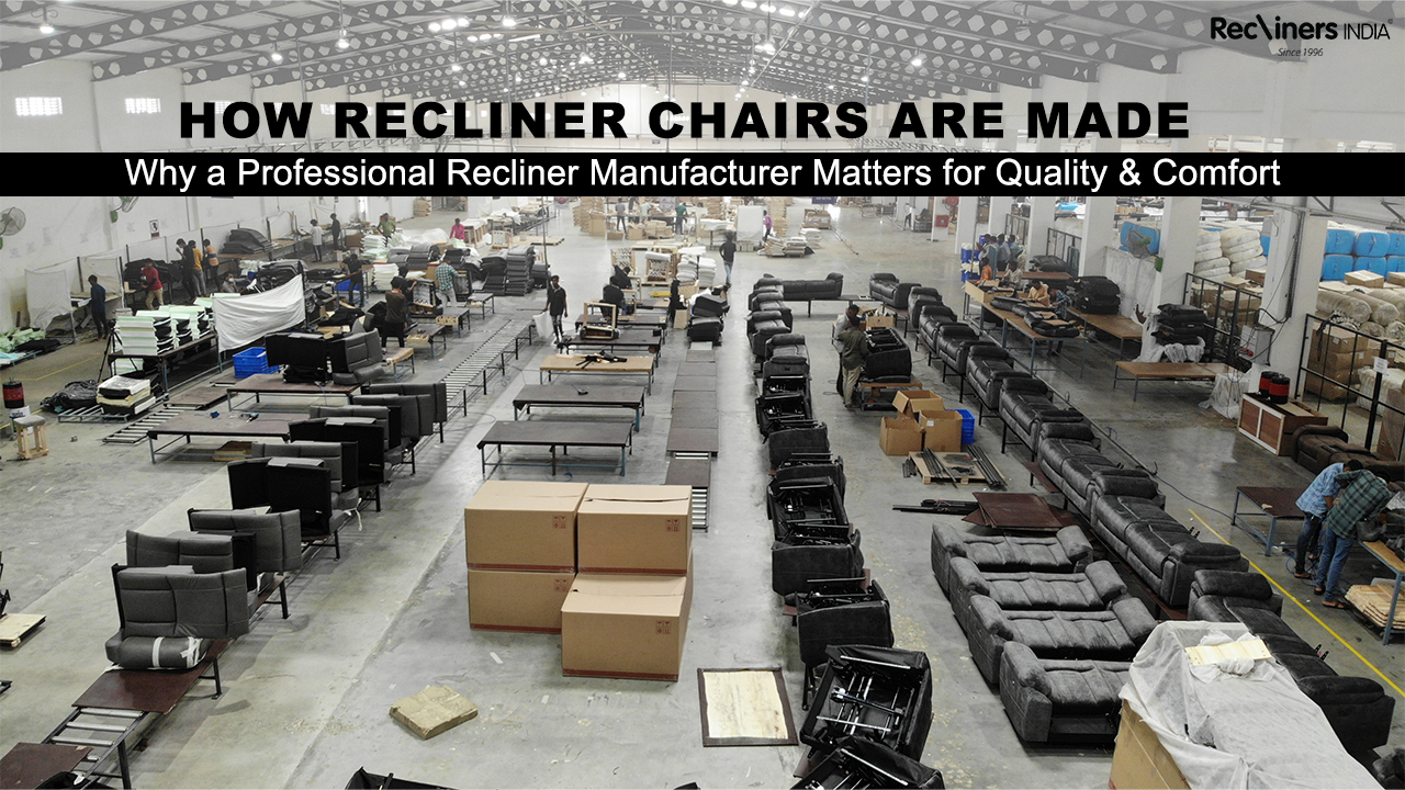How Recliner Chairs Are Made, Recliner chairs, professional recliner manufacturer, motion furniture, recliner quality, ergonomic recliners